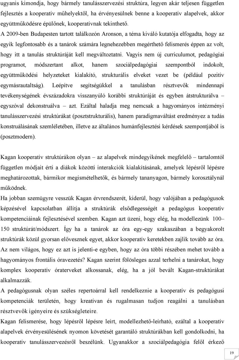 A 2009-ben Budapesten tartott találkozón Aronson, a téma kiváló kutatója elfogadta, hogy az egyik legfontosabb és a tanárok számára legnehezebben megérthető felismerés éppen az volt, hogy itt a