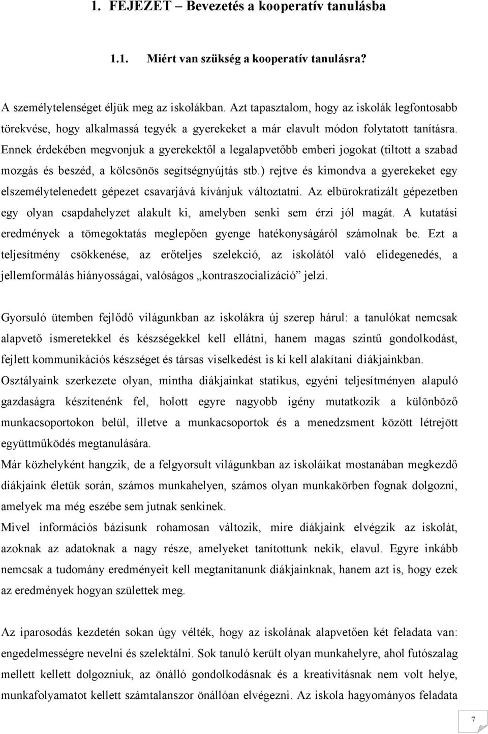 Ennek érdekében megvonjuk a gyerekektől a legalapvetőbb emberi jogokat (tiltott a szabad mozgás és beszéd, a kölcsönös segítségnyújtás stb.