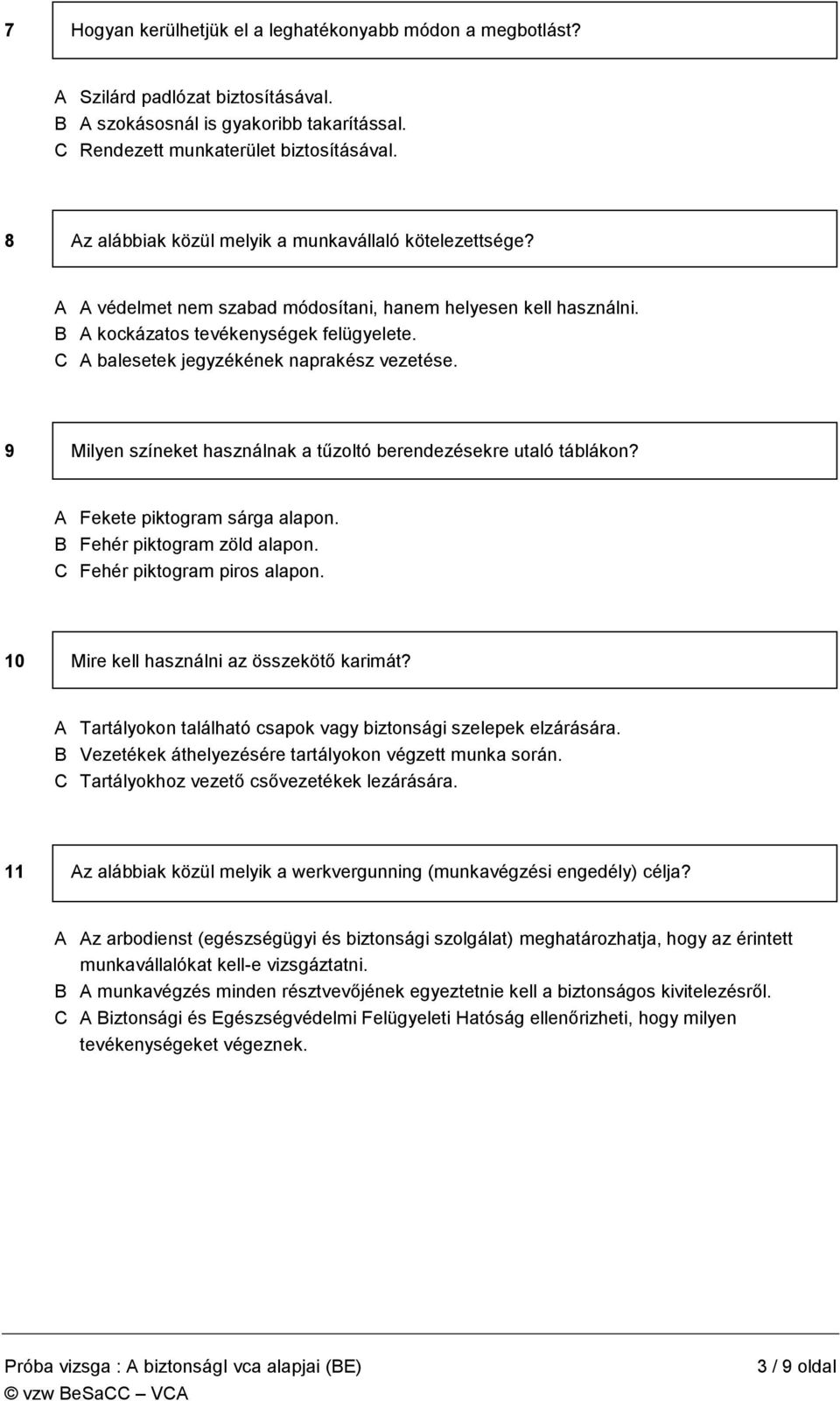 C A balesetek jegyzékének naprakész vezetése. 9 Milyen színeket használnak a tűzoltó berendezésekre utaló táblákon? A Fekete piktogram sárga alapon. B Fehér piktogram zöld alapon.