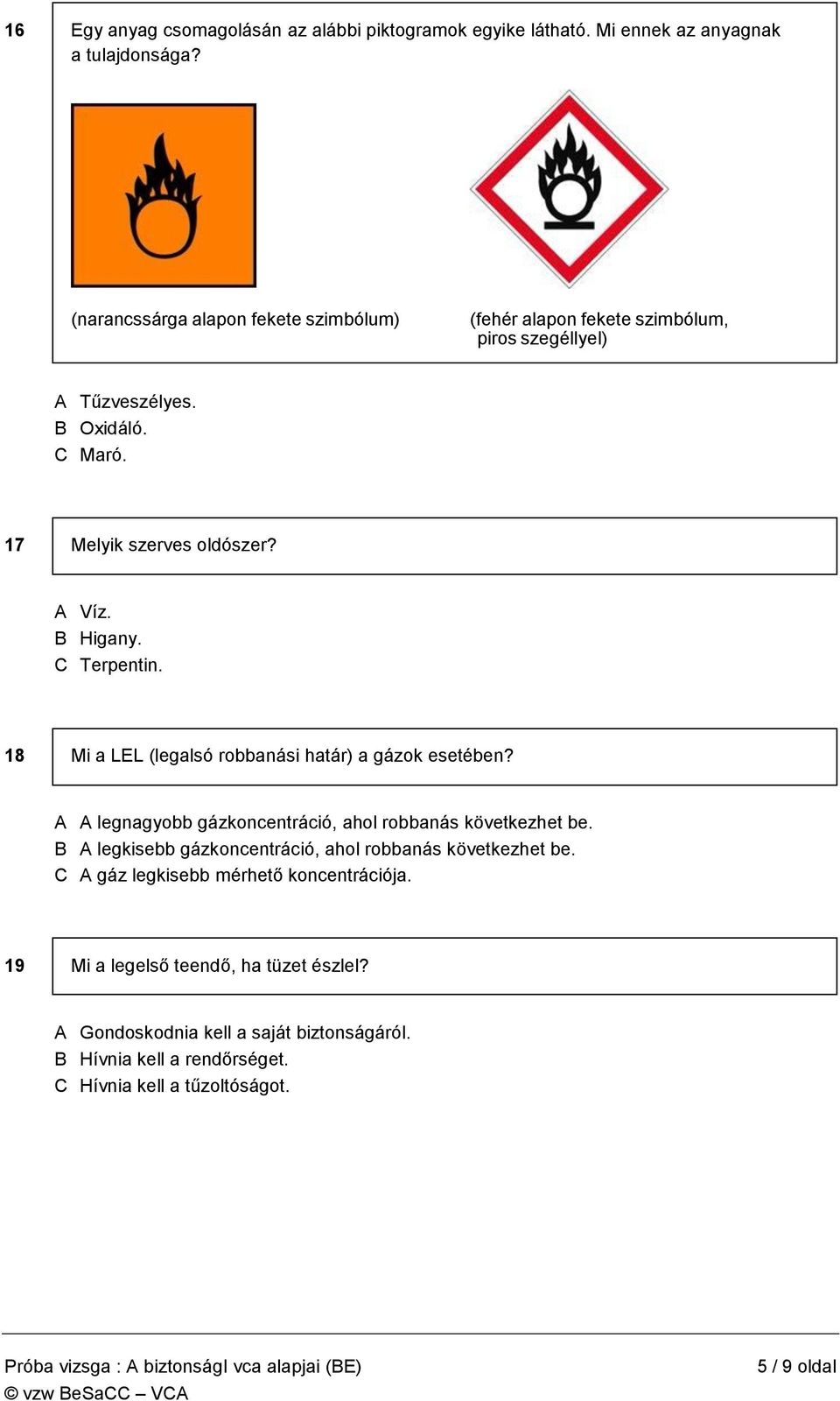 B Higany. C Terpentin. 18 Mi a LEL (legalsó robbanási határ) a gázok esetében? A A legnagyobb gázkoncentráció, ahol robbanás következhet be.