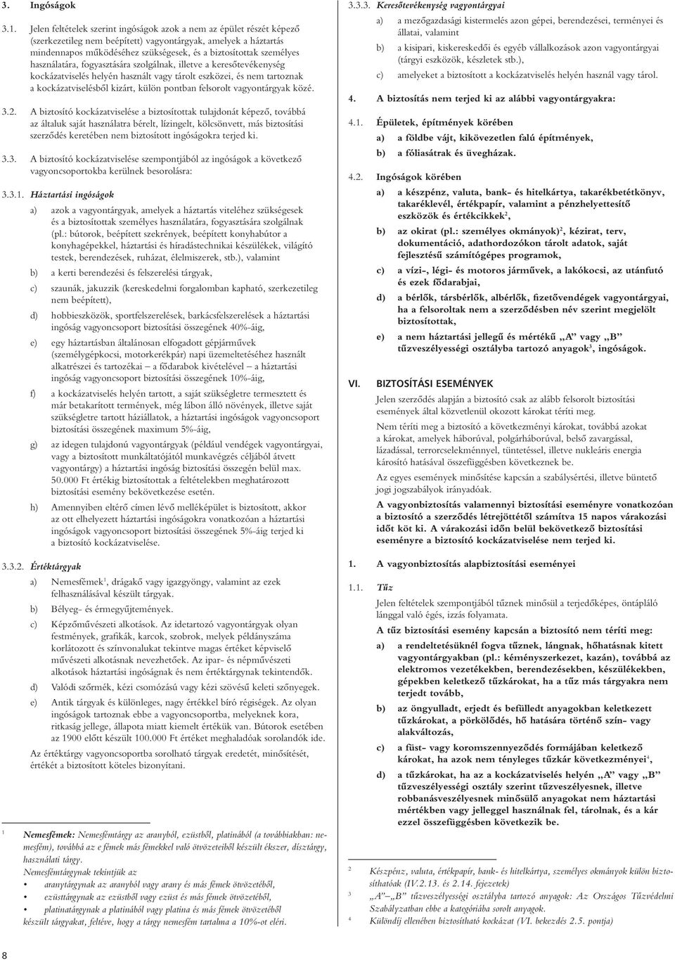 személyes használatára, fogyasztására szolgálnak, illetve a keresôtevékenység kockázatviselés helyén használt vagy tárolt eszközei, és nem tartoznak a kockázatviselésbôl kizárt, külön pontban