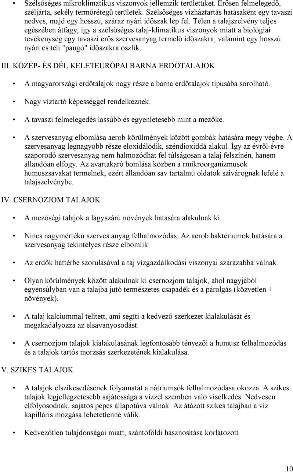 Télen a talajszelvény teljes egészében átfagy, így a szélsőséges talaj-klimatikus viszonyok miatt a biológiai tevékenység egy tavaszi erős szervesanyag termelő időszakra, valamint egy hosszú nyári és