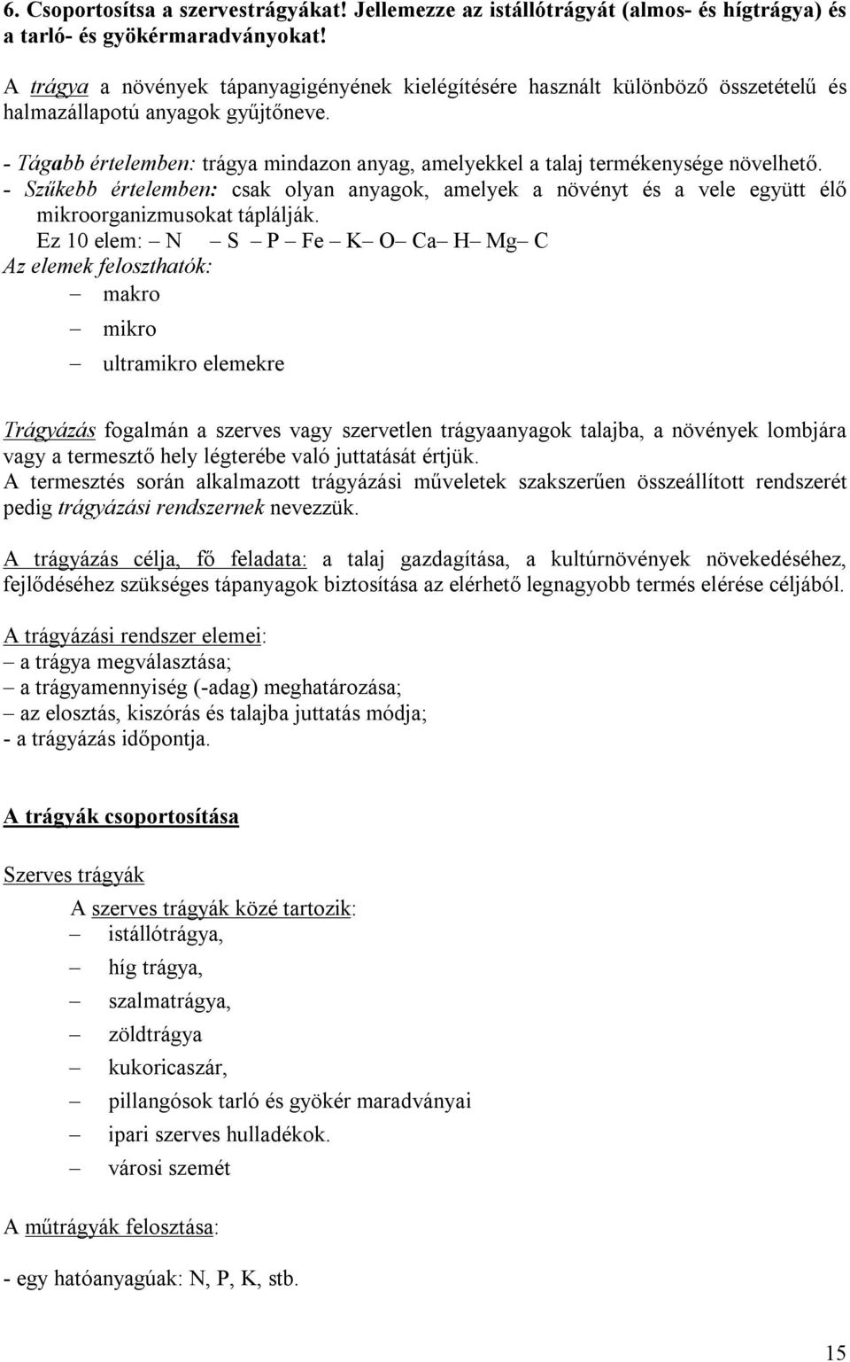 - Tágabb értelemben: trágya mindazon anyag, amelyekkel a talaj termékenysége növelhető. - Szűkebb értelemben: csak olyan anyagok, amelyek a növényt és a vele együtt élő mikroorganizmusokat táplálják.