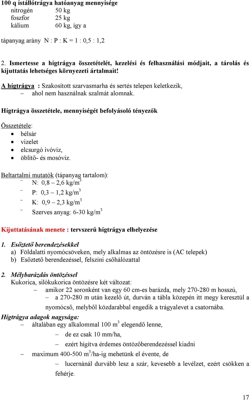 A hígtrágya : Szakosított szarvasmarha és sertés telepen keletkezik, ahol nem használnak szalmát alomnak.