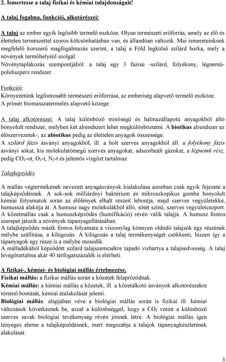 Mai ismereteinknek megfelelő korszerű magfogalmazás szerint, a talaj a Föld legkülső szilárd burka, mely a növények termőhelyéül szolgál.