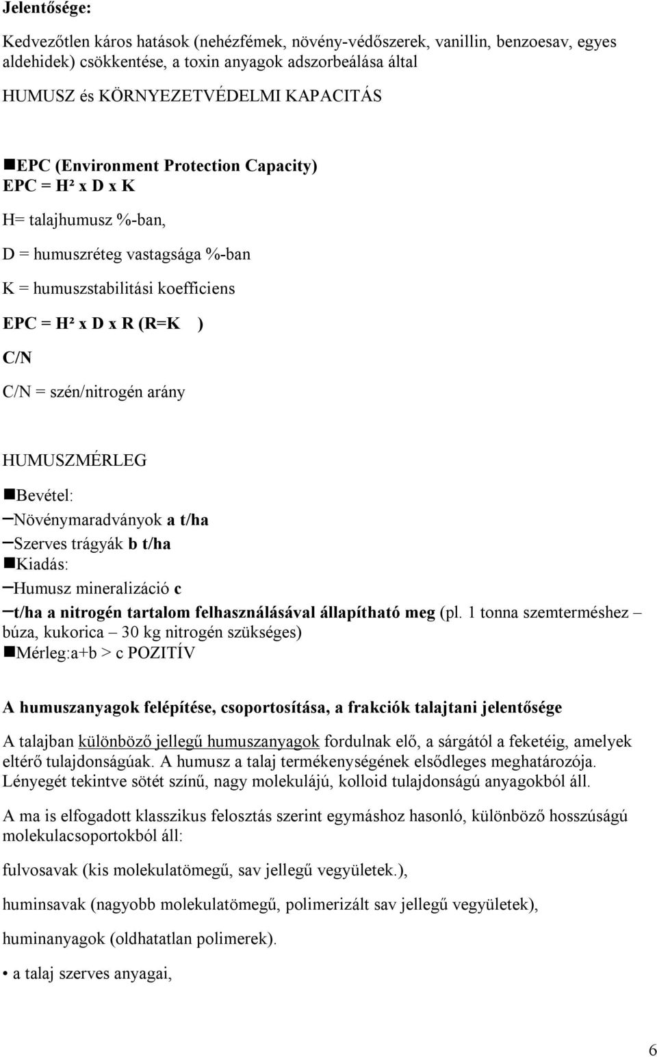 HUMUSZMÉRLEG Bevétel: Növénymaradványok a t/ha Szerves trágyák b t/ha Kiadás: Humusz mineralizáció c t/ha a nitrogén tartalom felhasználásával állapítható meg (pl.