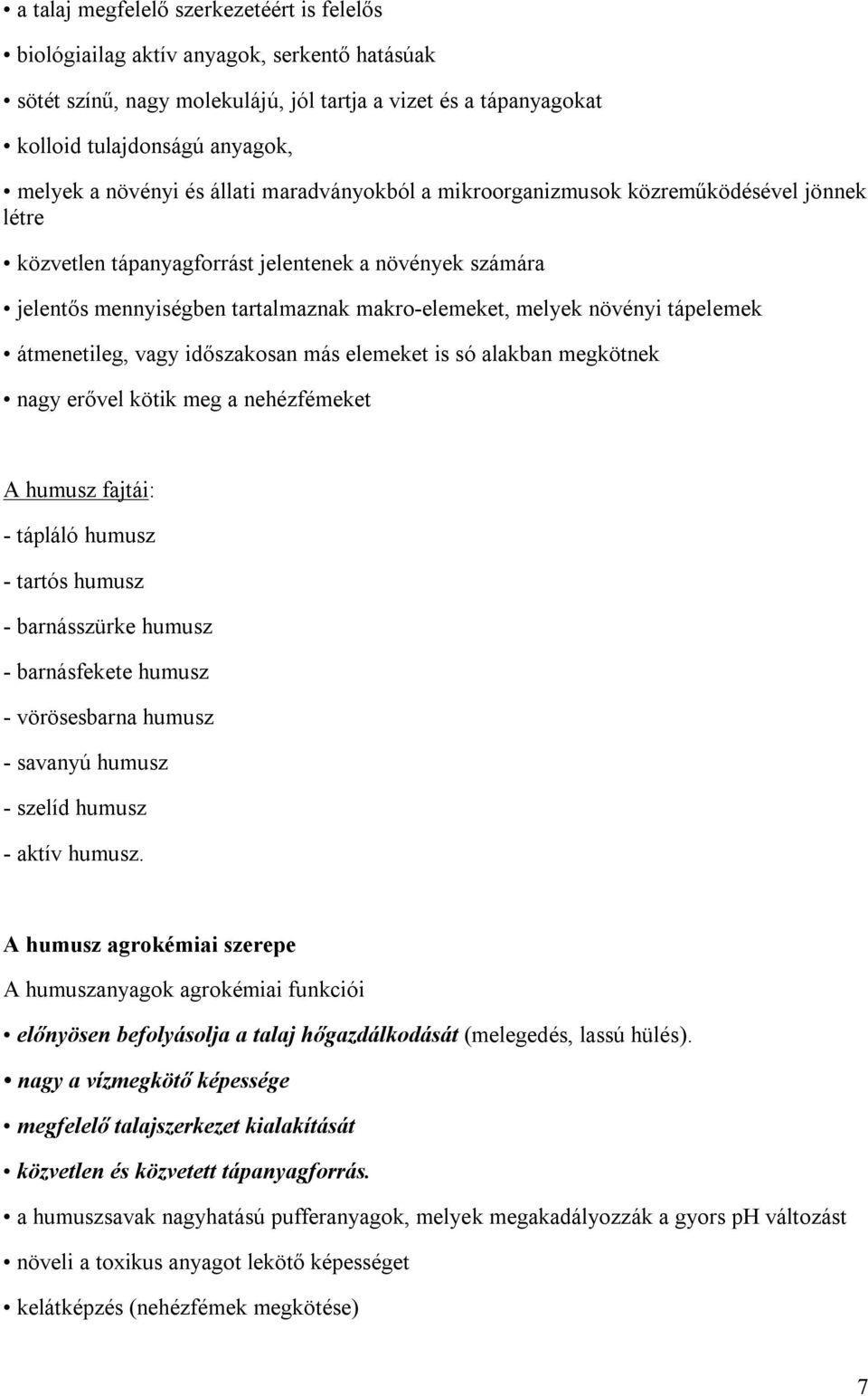 növényi tápelemek átmenetileg, vagy időszakosan más elemeket is só alakban megkötnek nagy erővel kötik meg a nehézfémeket A humusz fajtái: - tápláló humusz - tartós humusz - barnásszürke humusz -