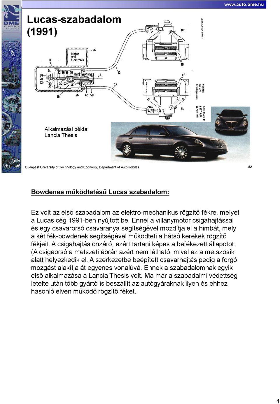 első szabadalom az elektro-mechanikus rögzítő fékre, melyet a Lucas cég 1991-ben nyújtott be.