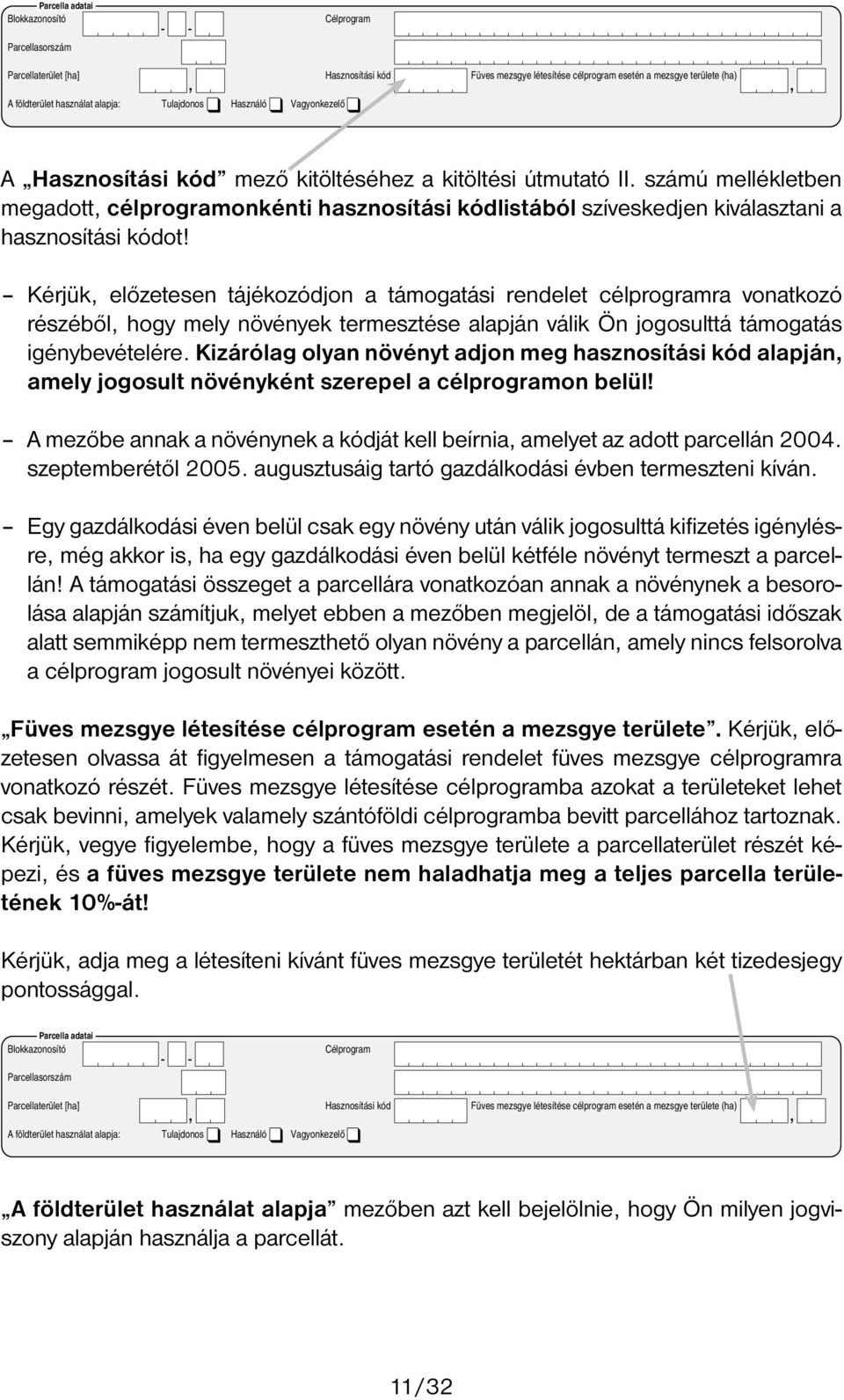 Használó Vagyonkezelő Füves mezsgye létesítése célprogram esetén a mezsgye területe (ha) Parcella adatai Blokkazonosító Célprogram - - A Parcellasorszám mező kitöltéséhez a kitöltési útmutató II.