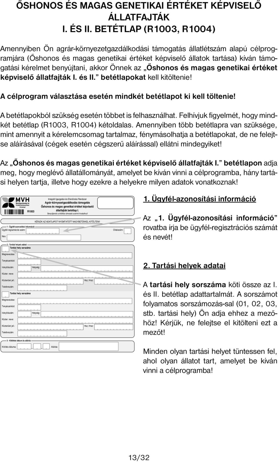 benyújtani akkor Önnek az Őshonos és magas genetikai értéket képviselő állatfajták I. és II. betétlapokat kell kitöltenie! A célprogram választása esetén mindkét betétlapot ki kell töltenie!