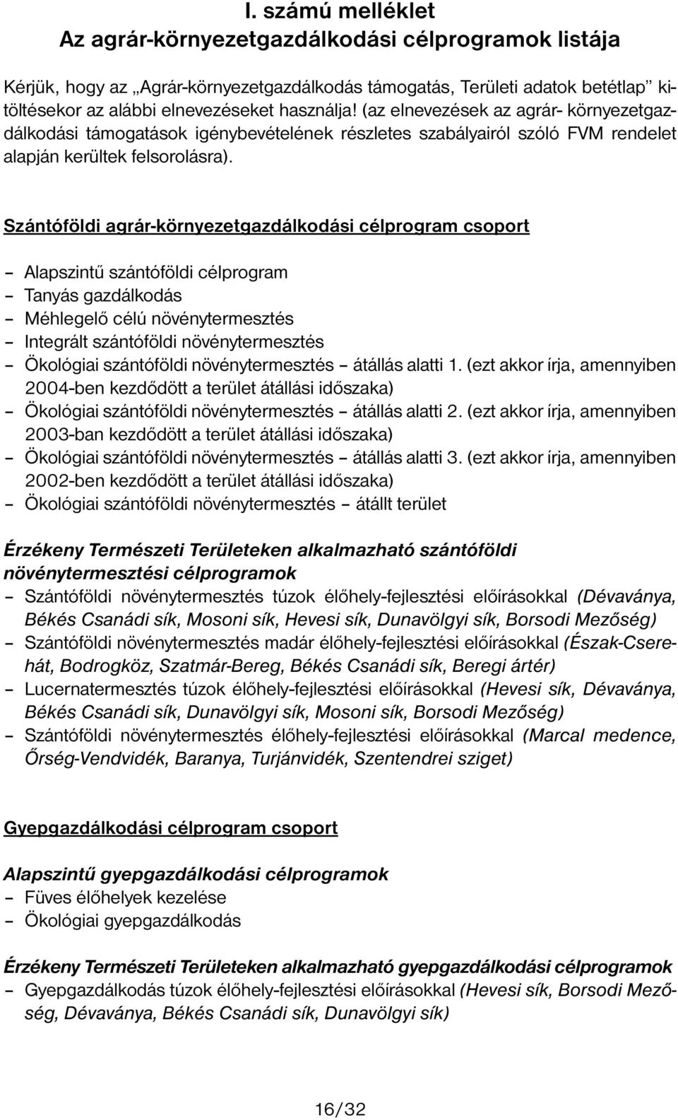 Szántóföldi agrár-környezetgazdálkodási célprogram csoport Alapszintű szántóföldi célprogram Tanyás gazdálkodás Méhlegelő célú növénytermesztés Integrált szántóföldi növénytermesztés Ökológiai