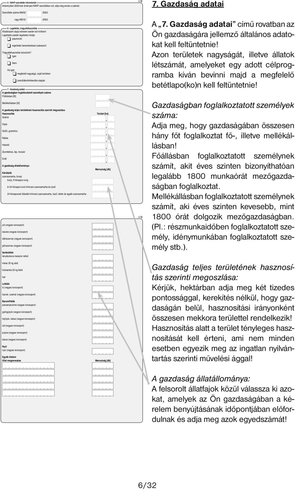 Igen Nem Ha igen megfelelő nagyságú saját területen szerződés/értékesítés alapján 7 Gazdaság adatai A gazdaságban foglalkoztatott személyek száma: A 7.