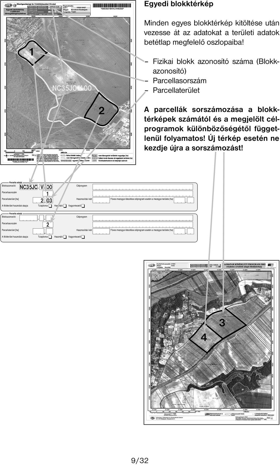 Benyújtandó a kitöltési útmutató szerinti hivatalhoz! A parcellák sorszámozása a blokktérképek számától és a megjelölt célprogramok különbözőségétől függetlenül folyamatos!