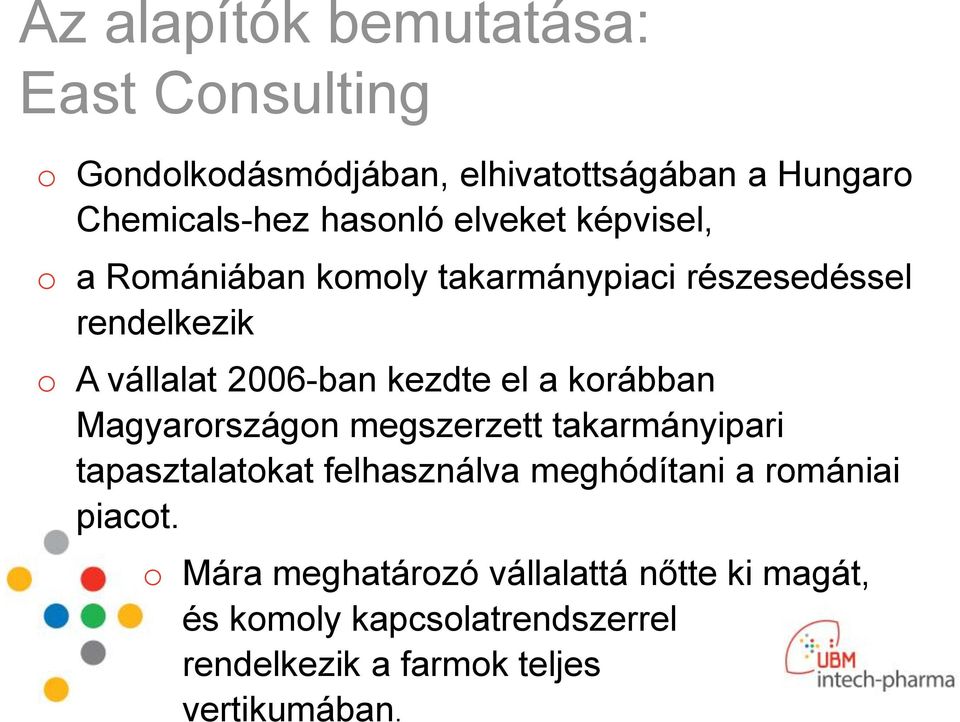 korábban Magyarországon megszerzett takarmányipari tapasztalatokat felhasználva meghódítani a romániai piacot.