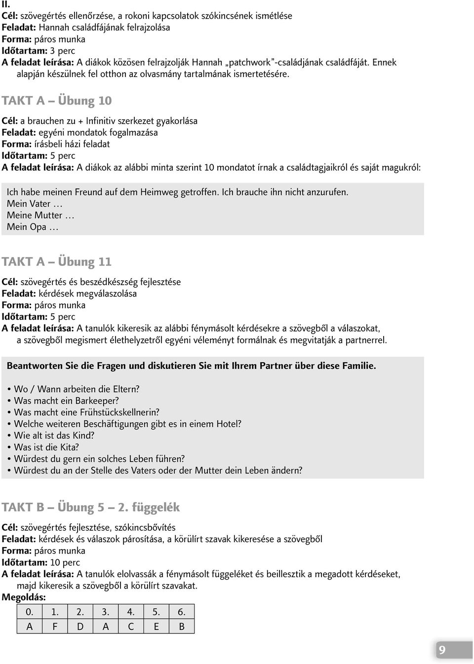 TAKT A Übung 10 Cél: a brauchen zu + Infinitiv szerkezet gyakorlása Feladat: egyéni mondatok fogalmazása Forma: írásbeli házi feladat Időtartam: 5 perc A feladat leírása: A diákok az alábbi minta