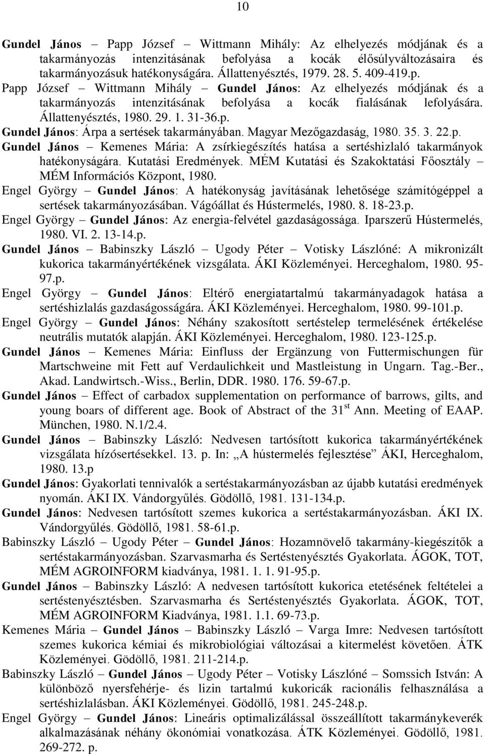 Magyar Mezőgazdaság, 1980. 35. 3. 22.p. Gundel János Kemenes Mária: A zsírkiegészítés hatása a sertéshizlaló takarmányok hatékonyságára. Kutatási Eredmények.