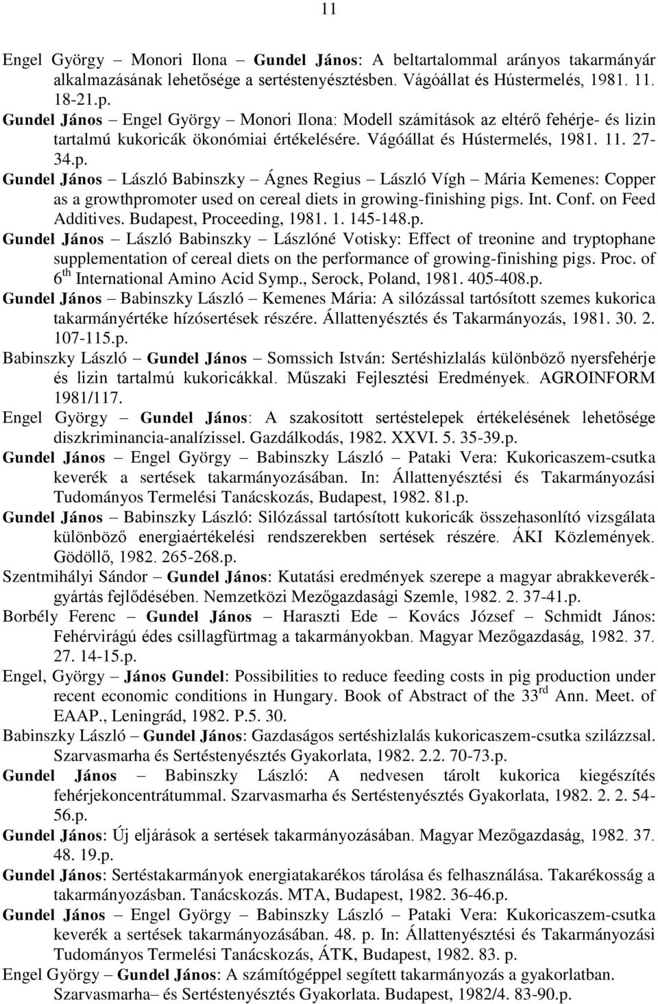 Gundel János László Babinszky Ágnes Regius László Vígh Mária Kemenes: Copper as a growthpromoter used on cereal diets in growing-finishing pigs. Int. Conf. on Feed Additives.