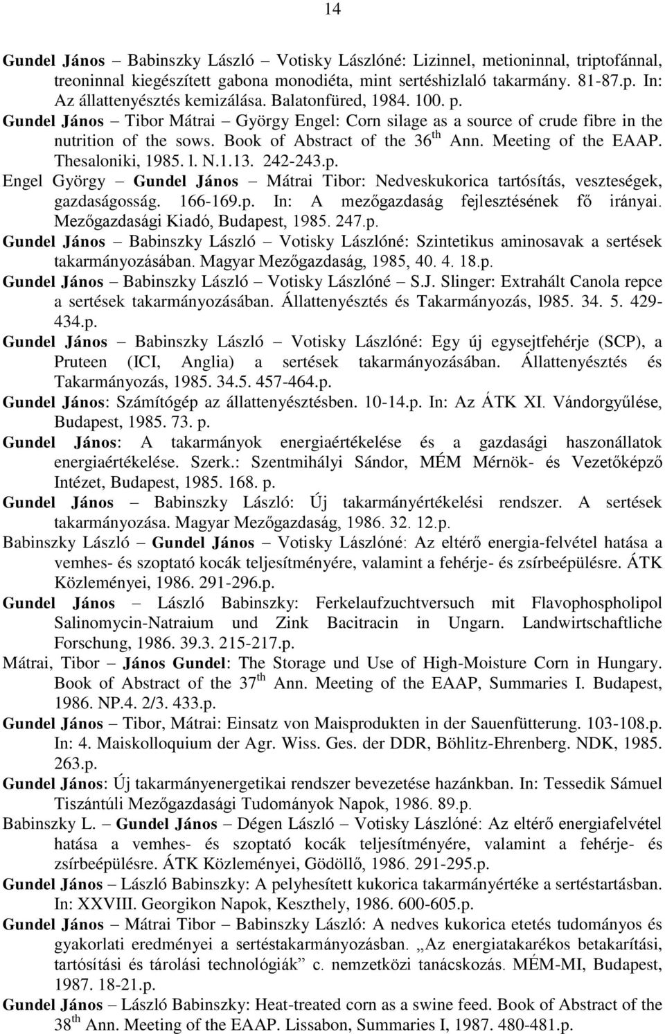 Thesaloniki, 1985. l. N.1.13. 242-243.p. Engel György Gundel János Mátrai Tibor: Nedveskukorica tartósítás, veszteségek, gazdaságosság. 166-169.p. In: A mezőgazdaság fejlesztésének fő irányai.