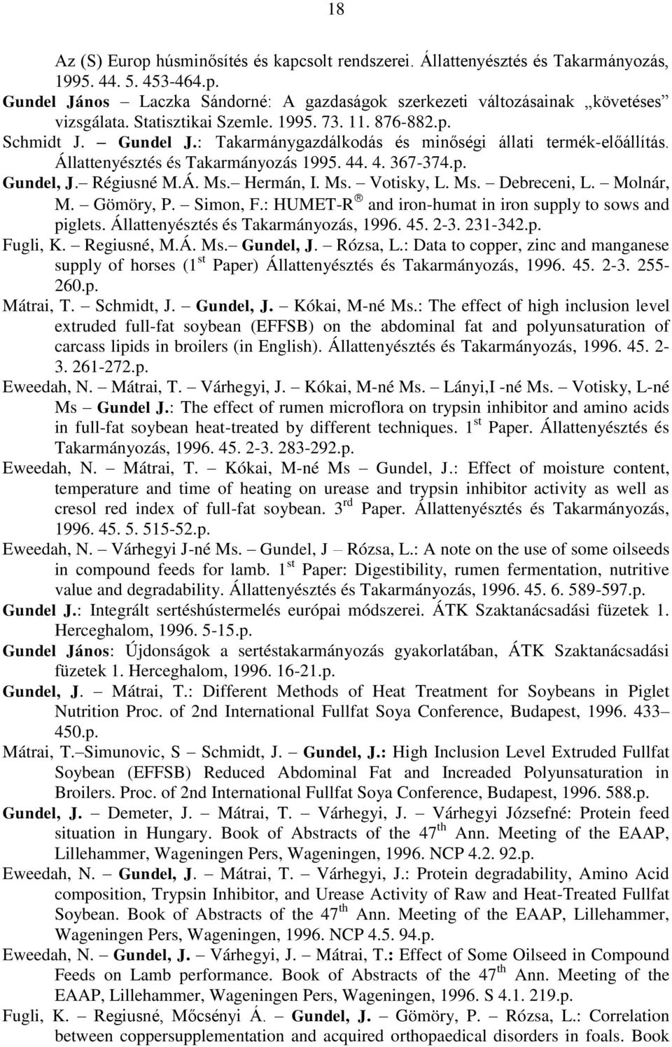 Régiusné M.Á. Ms. Hermán, I. Ms. Votisky, L. Ms. Debreceni, L. Molnár, M. Gömöry, P. Simon, F.: HUMET-R and iron-humat in iron supply to sows and piglets. Állattenyésztés és Takarmányozás, 1996. 45.