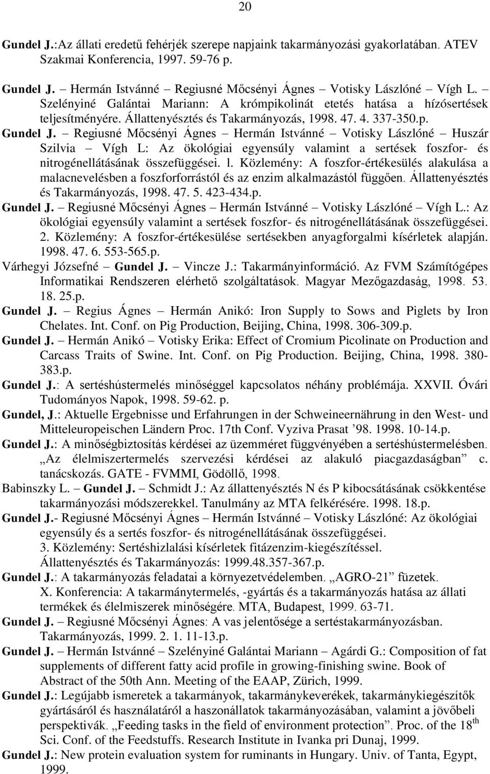 Regiusné Mőcsényi Ágnes Hermán Istvánné Votisky Lászlóné Huszár Szilvia Vígh L: Az ökológiai egyensúly valamint a sertések foszfor- és nitrogénellátásának összefüggései. l.