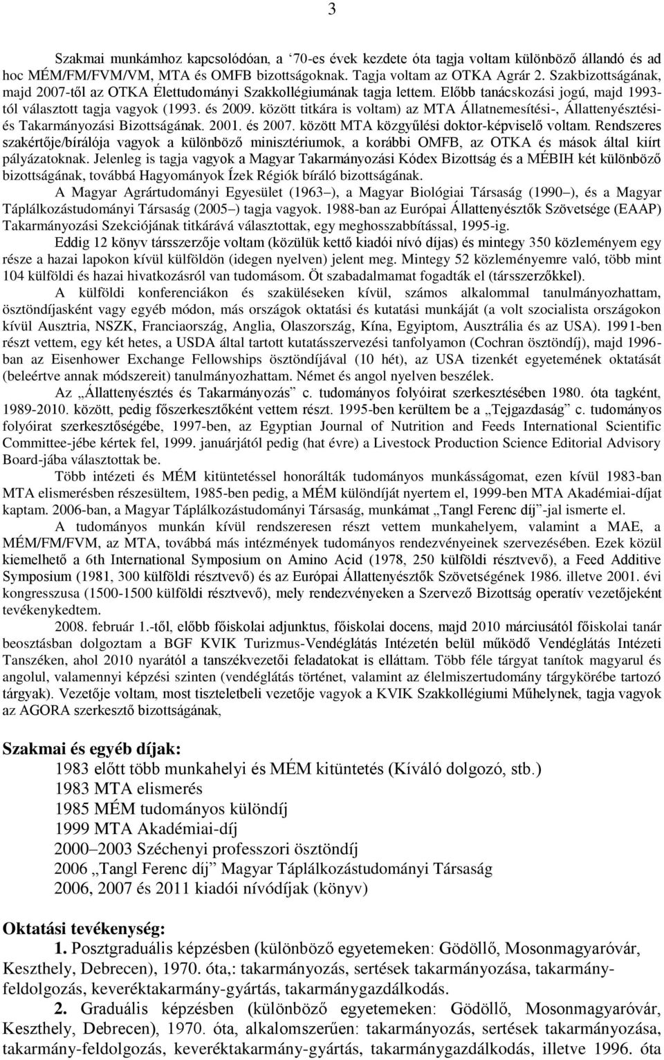 között titkára is voltam) az MTA Állatnemesítési-, Állattenyésztésiés Takarmányozási Bizottságának. 2001. és 2007. között MTA közgyűlési doktor-képviselő voltam.