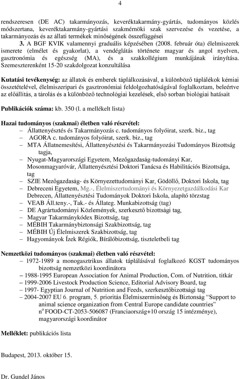 február óta) élelmiszerek ismerete (elmélet és gyakorlat), a vendéglátás története magyar és angol nyelven, gasztronómia és egészség (MA), és a szakkollégium munkájának irányítása.