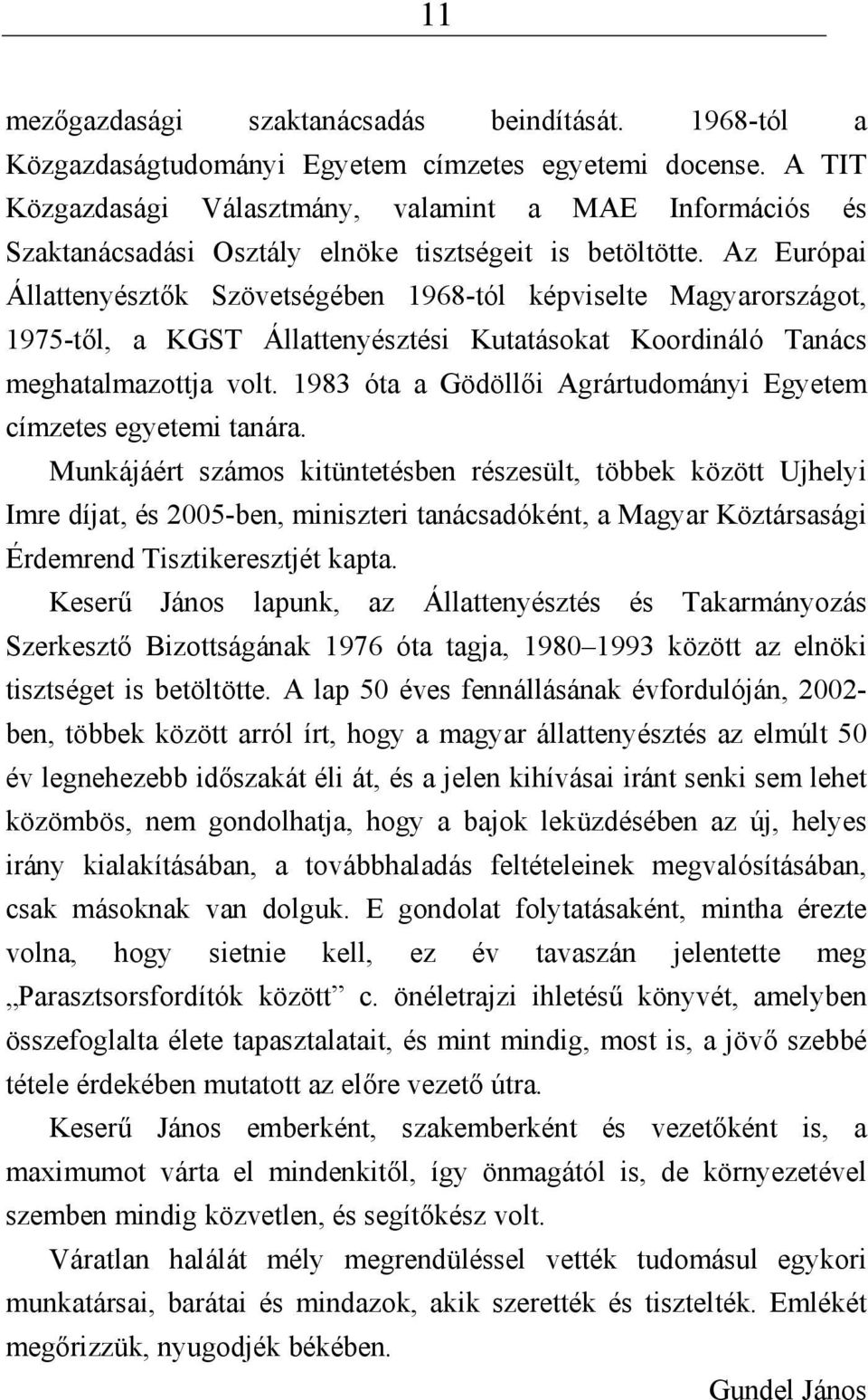 Az Európai Állattenyésztők Szövetségében 1968-tól képviselte Magyarországot, 1975-től, a KGST Állattenyésztési Kutatásokat Koordináló Tanács meghatalmazottja volt.