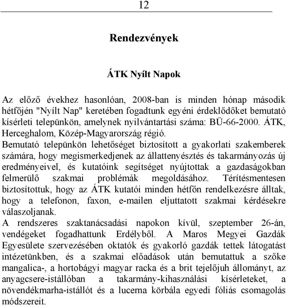 Bemutató telepünkön lehetőséget biztosított a gyakorlati szakemberek számára, hogy megismerkedjenek az állattenyésztés és takarmányozás új eredményeivel, és kutatóink segítséget nyújtottak a