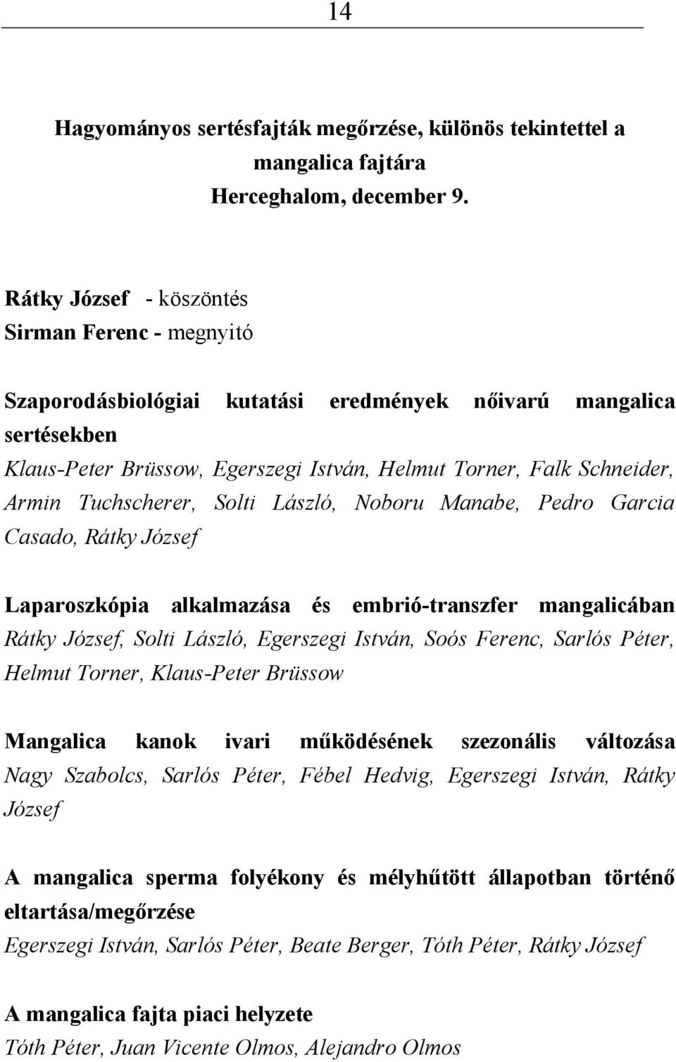 Tuchscherer, Solti László, Noboru Manabe, Pedro Garcia Casado, Rátky József Laparoszkópia alkalmazása és embrió-transzfer mangalicában Rátky József, Solti László, Egerszegi István, Soós Ferenc,