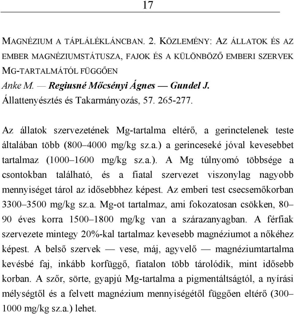 a.). A Mg túlnyomó többsége a csontokban található, és a fiatal szervezet viszonylag nagyobb mennyiséget tárol az idősebbhez képest. Az emberi test csecsemőkorban 3300 3500 mg/kg sz.a. Mg-ot tartalmaz, ami fokozatosan csökken, 80 90 éves korra 1500 1800 mg/kg van a szárazanyagban.