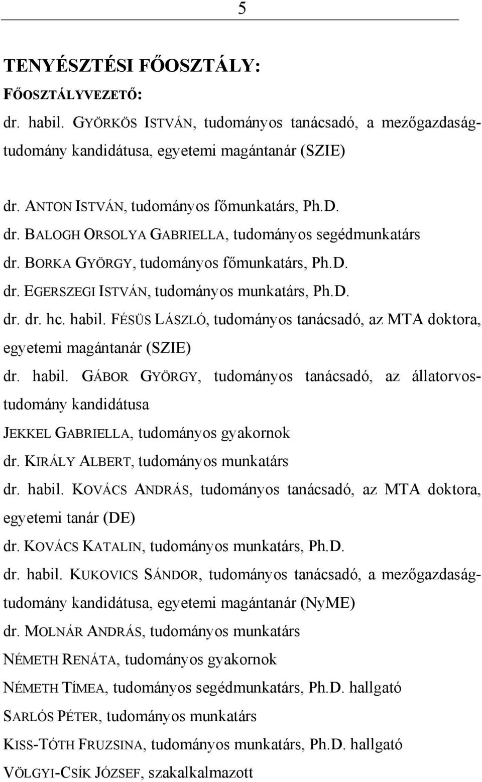 FÉSÜS LÁSZLÓ, tudományos tanácsadó, az MTA doktora, egyetemi magántanár (SZIE) dr. habil.