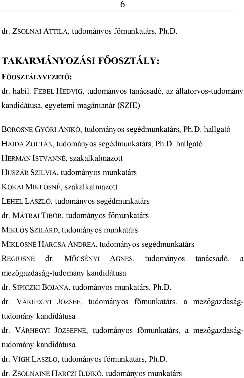 D. hallgató HERMÁN ISTVÁNNÉ, szakalkalmazott HUSZÁR SZILVIA, tudományos munkatárs KÓKAI MIKLÓSNÉ, szakalkalmazott LEHEL LÁSZLÓ, tudományos segédmunkatárs dr.