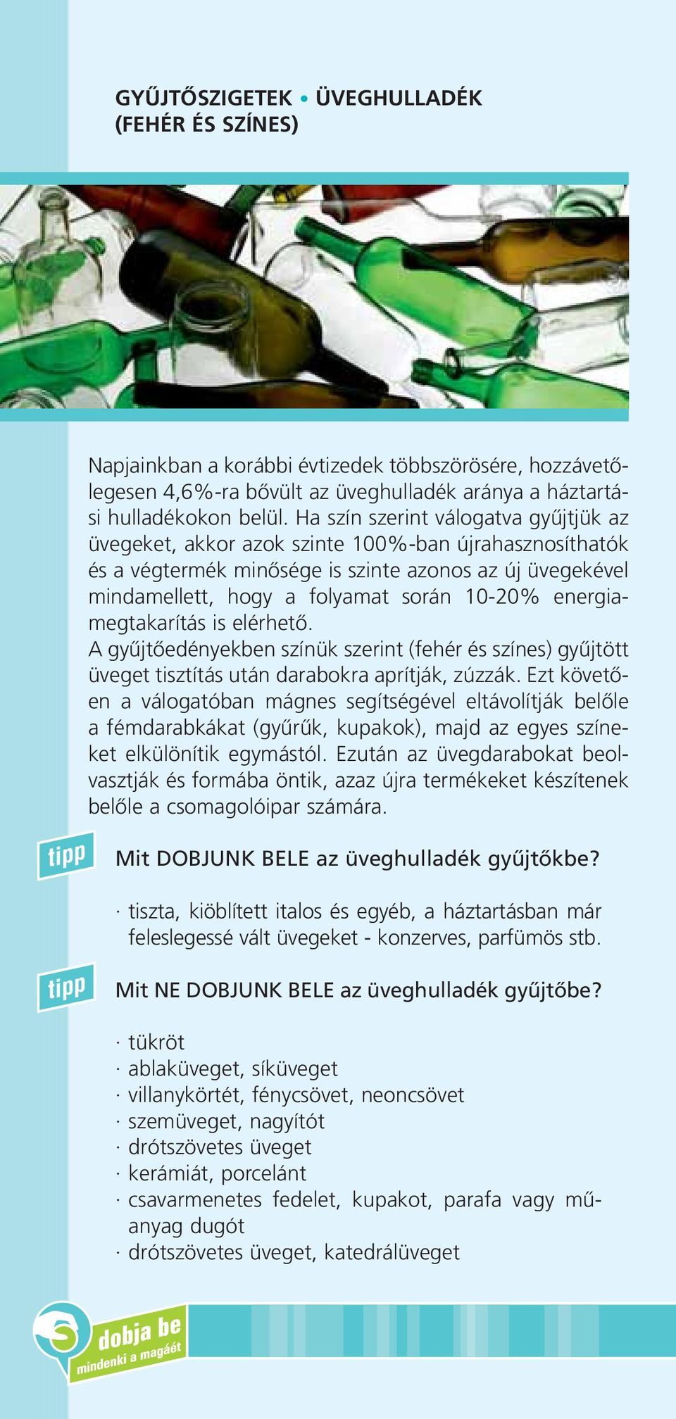 energiamegtakarítás is elérhetô. A gyûjtôedényekben színük szerint (fehér és színes) gyûjtött üveget tisztítás után darabokra aprítják, zúzzák.