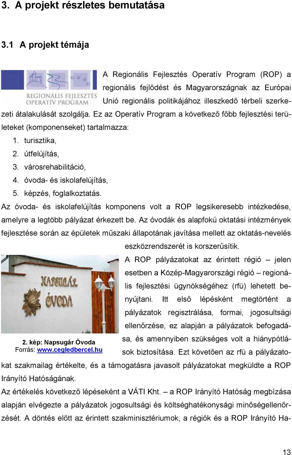 szolgálja. Ez az Operatív Program a következő főbb fejlesztési területeket (komponenseket) tartalmazza: 1. turisztika, 2. útfelújítás, 3. városrehabilitáció, 4. óvoda- és iskolafelújítás, 5.