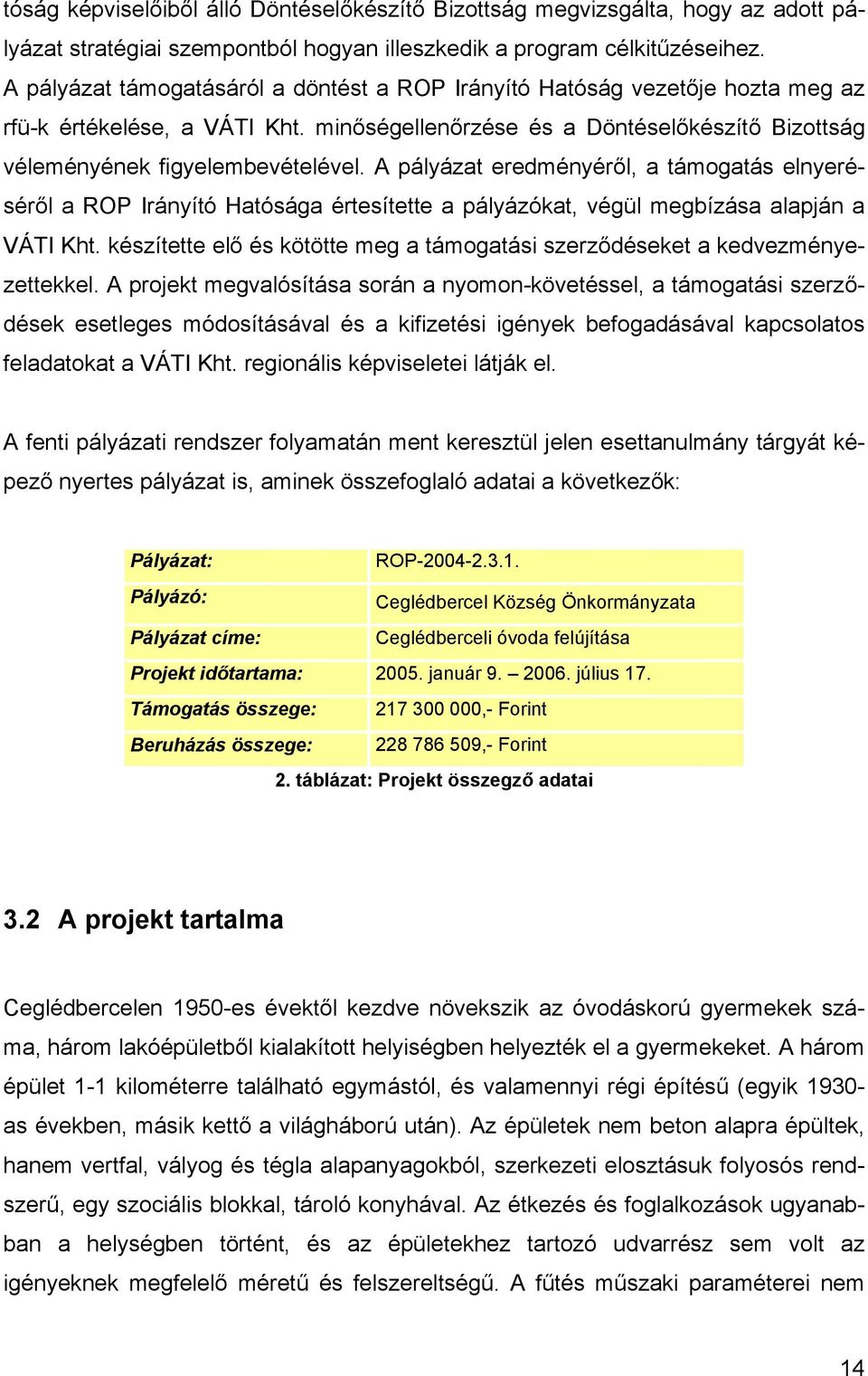 A pályázat eredményéről, a támogatás elnyeréséről a ROP Irányító Hatósága értesítette a pályázókat, végül megbízása alapján a VÁTI Kht.