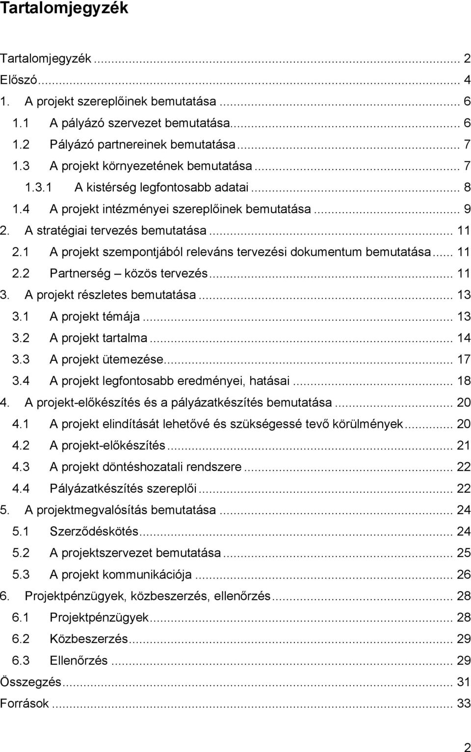 1 A projekt szempontjából releváns tervezési dokumentum bemutatása... 11 2.2 Partnerség közös tervezés... 11 3. A projekt részletes bemutatása... 13 3.1 A projekt témája... 13 3.2 A projekt tartalma.