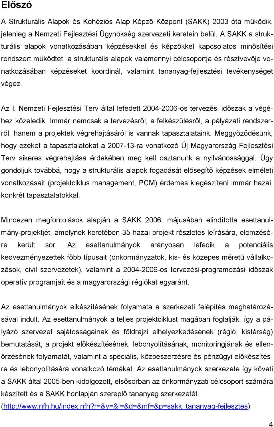 koordinál, valamint tananyag-fejlesztési tevékenységet végez. Az I. Nemzeti Fejlesztési Terv által lefedett 2004-2006-os tervezési időszak a végéhez közeledik.