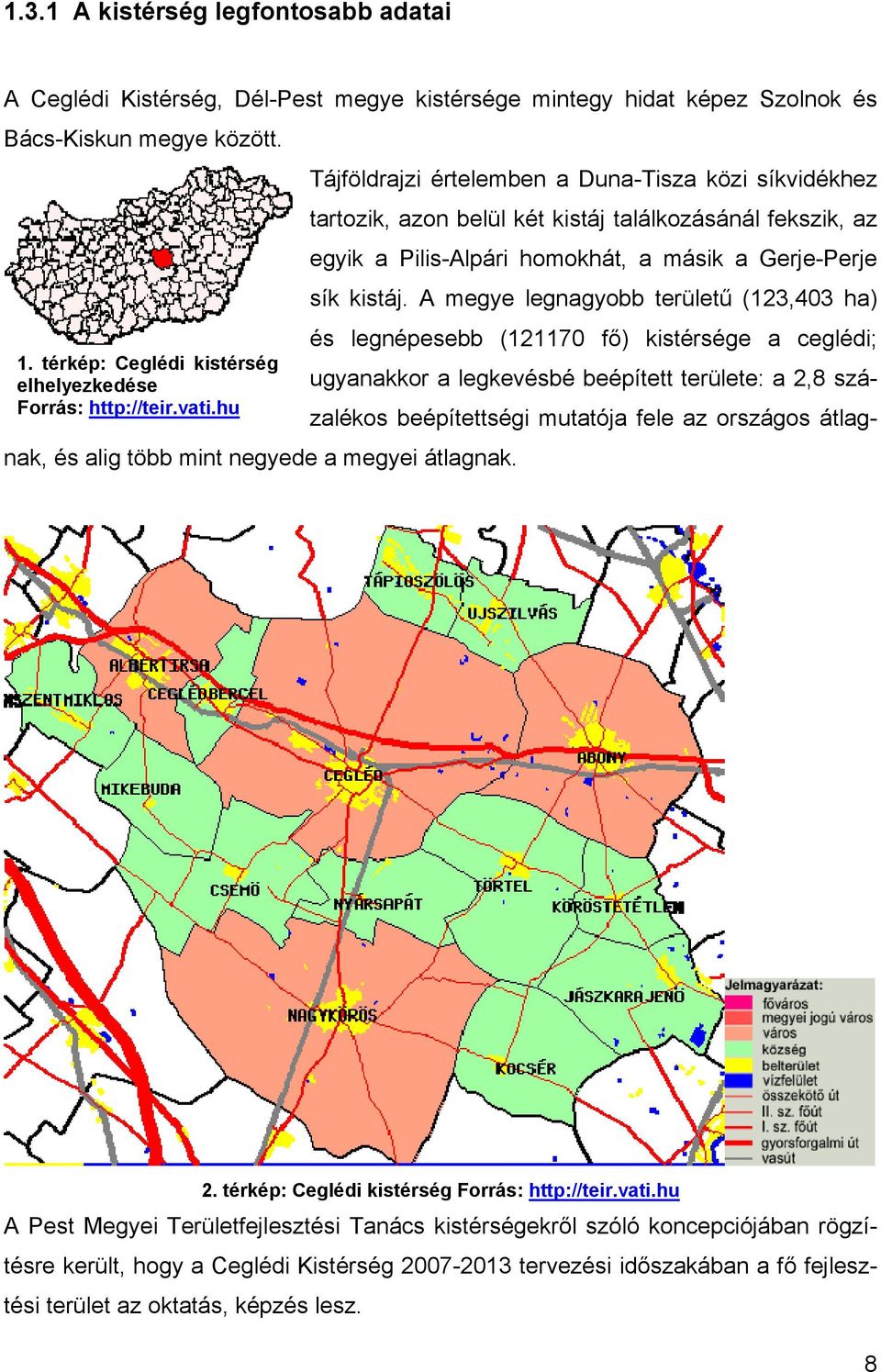 A megye legnagyobb területű (123,403 ha) és legnépesebb (121170 fő) kistérsége a ceglédi; 1.