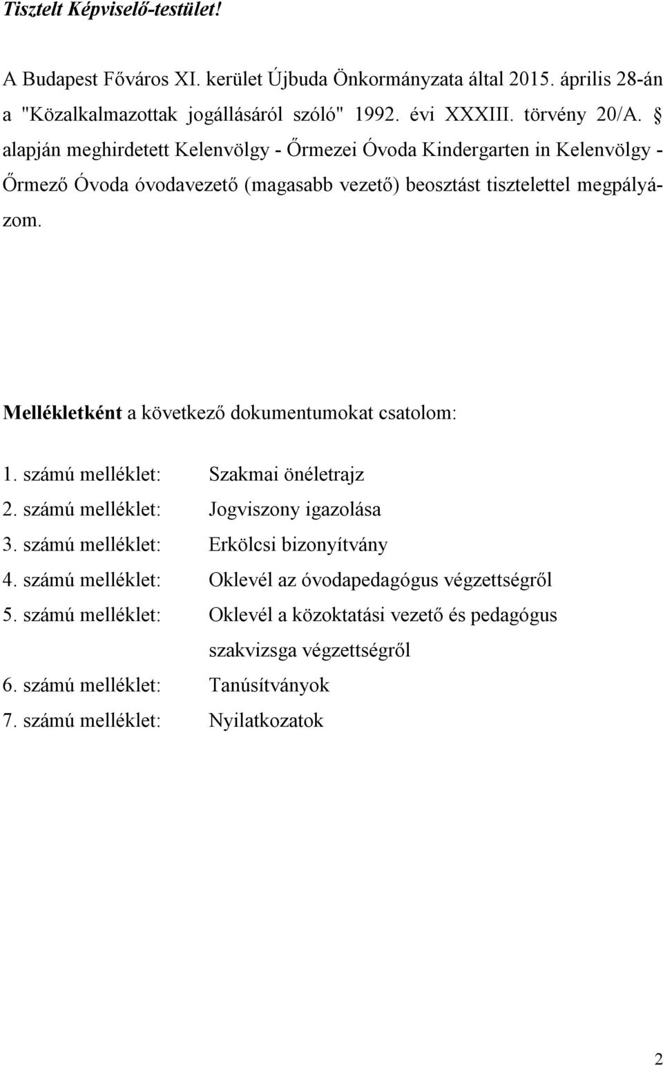 Mellékletként a következő dokumentumokat csatolom: 1. számú melléklet: Szakmai önéletrajz 2. számú melléklet: Jogviszony igazolása 3. számú melléklet: Erkölcsi bizonyítvány 4.