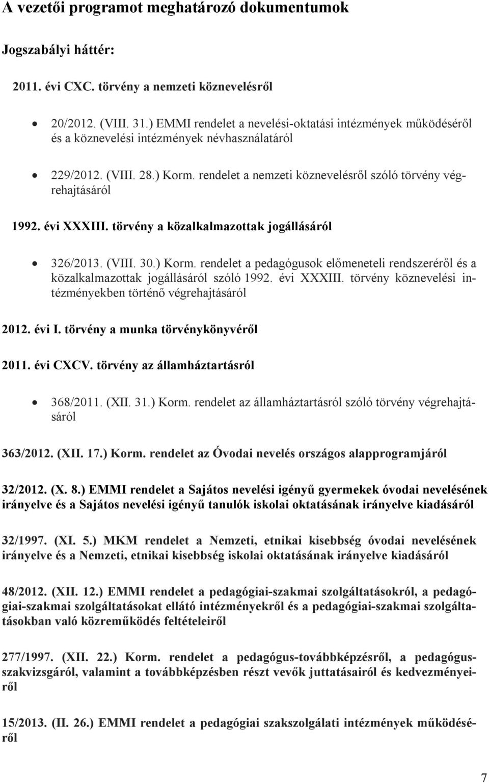 rendelet a nemzeti köznevelésről szóló törvény végrehajtásáról 1992. évi XXXIII. törvény a közalkalmazottak jogállásáról 326/2013. (VIII. 30.) Korm.