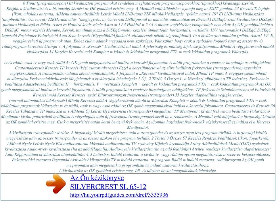 53 Kezelés Telepítés (ikon: mholdas antenna) AlMenü Antennabeállítás Leírás Mhold LNB-típus 22K Mhold-kiválasztás, (példa: Astra1 19 E) LNB-típus kiválasztása (alapbeállítás: Universal)