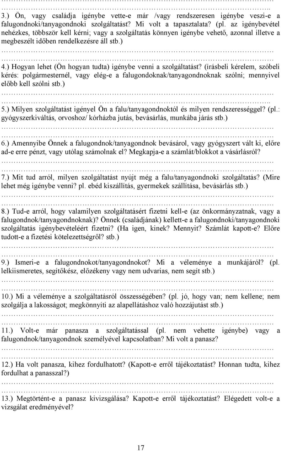 ) Hogyan lehet (Ön hogyan tudta) igénybe venni a szolgáltatást? (írásbeli kérelem, szóbeli kérés: polgármesternél, vagy elég-e a falugondoknak/tanyagondnoknak szólni; mennyivel előbb kell szólni stb.