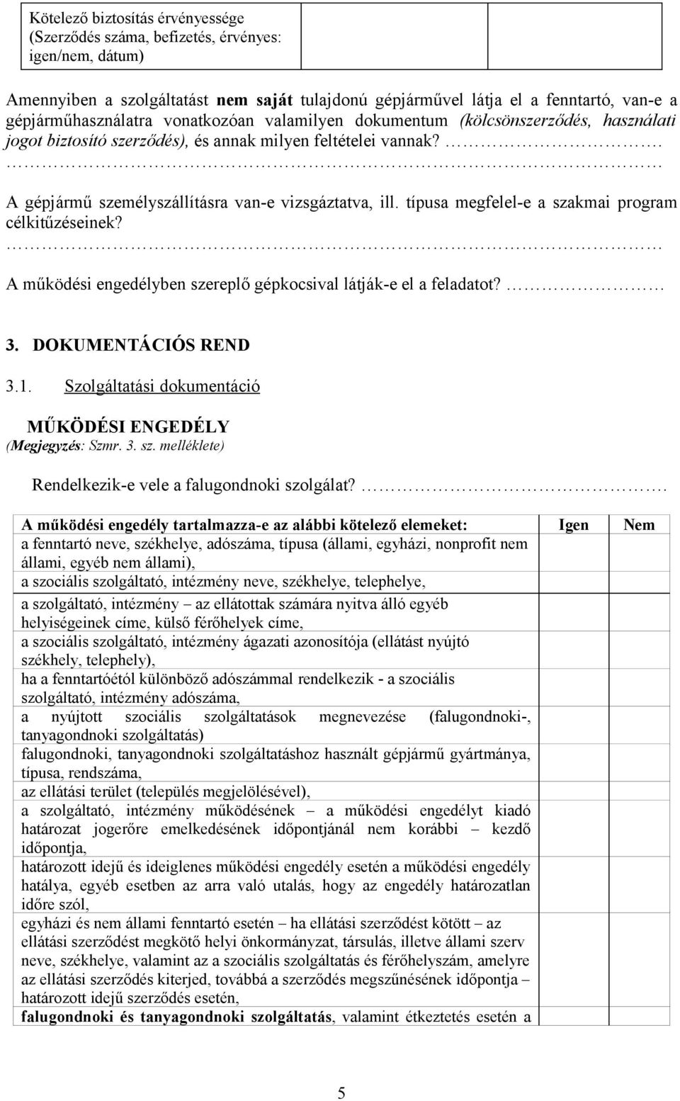 típusa megfelel-e a szakmai program célkitűzéseinek? A működési engedélyben szereplő gépkocsival látják-e el a feladatot? 3. DOKUMENTÁCIÓS REND 3.1.