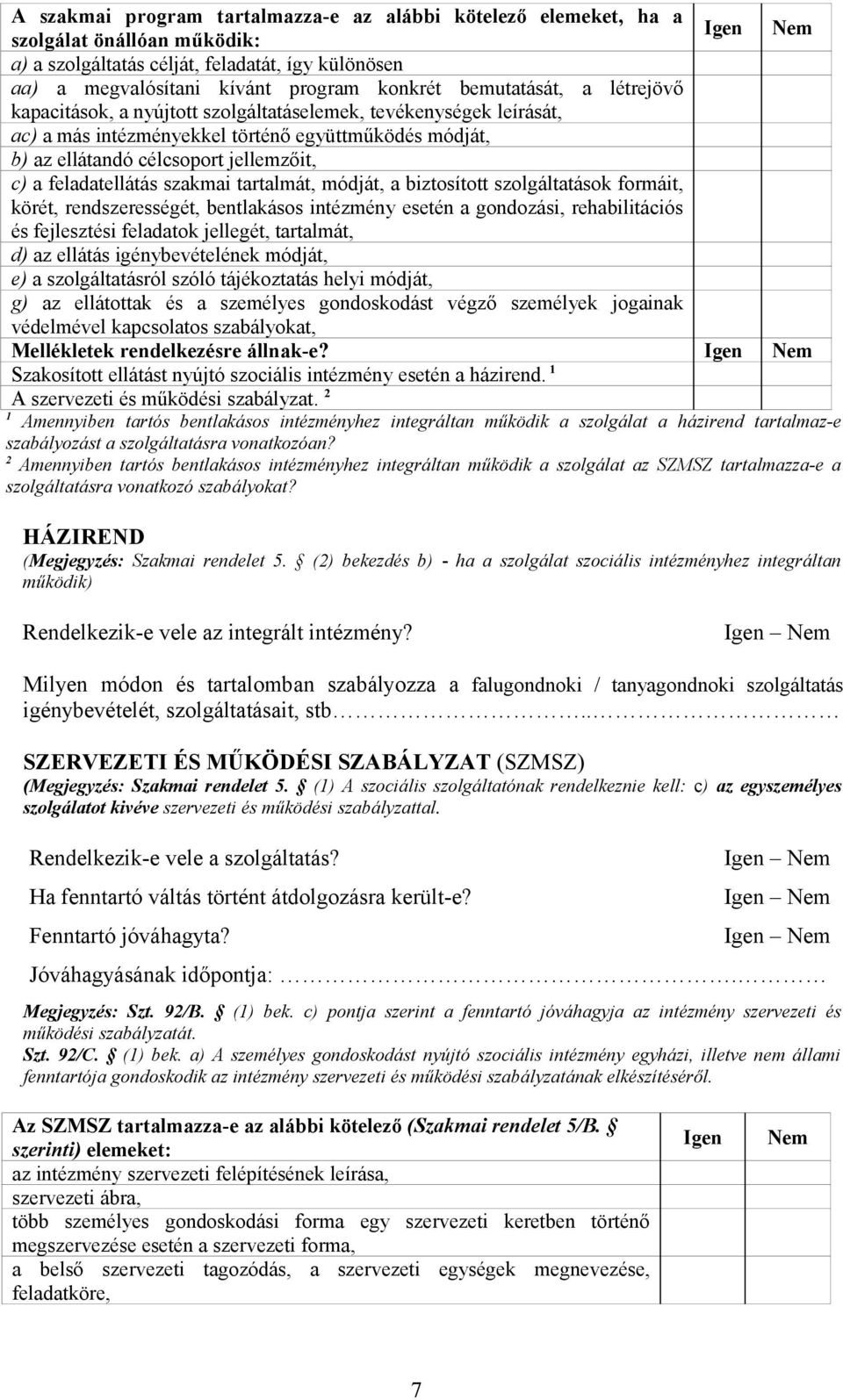 feladatellátás szakmai tartalmát, módját, a biztosított szolgáltatások formáit, körét, rendszerességét, bentlakásos intézmény esetén a gondozási, rehabilitációs és fejlesztési feladatok jellegét,