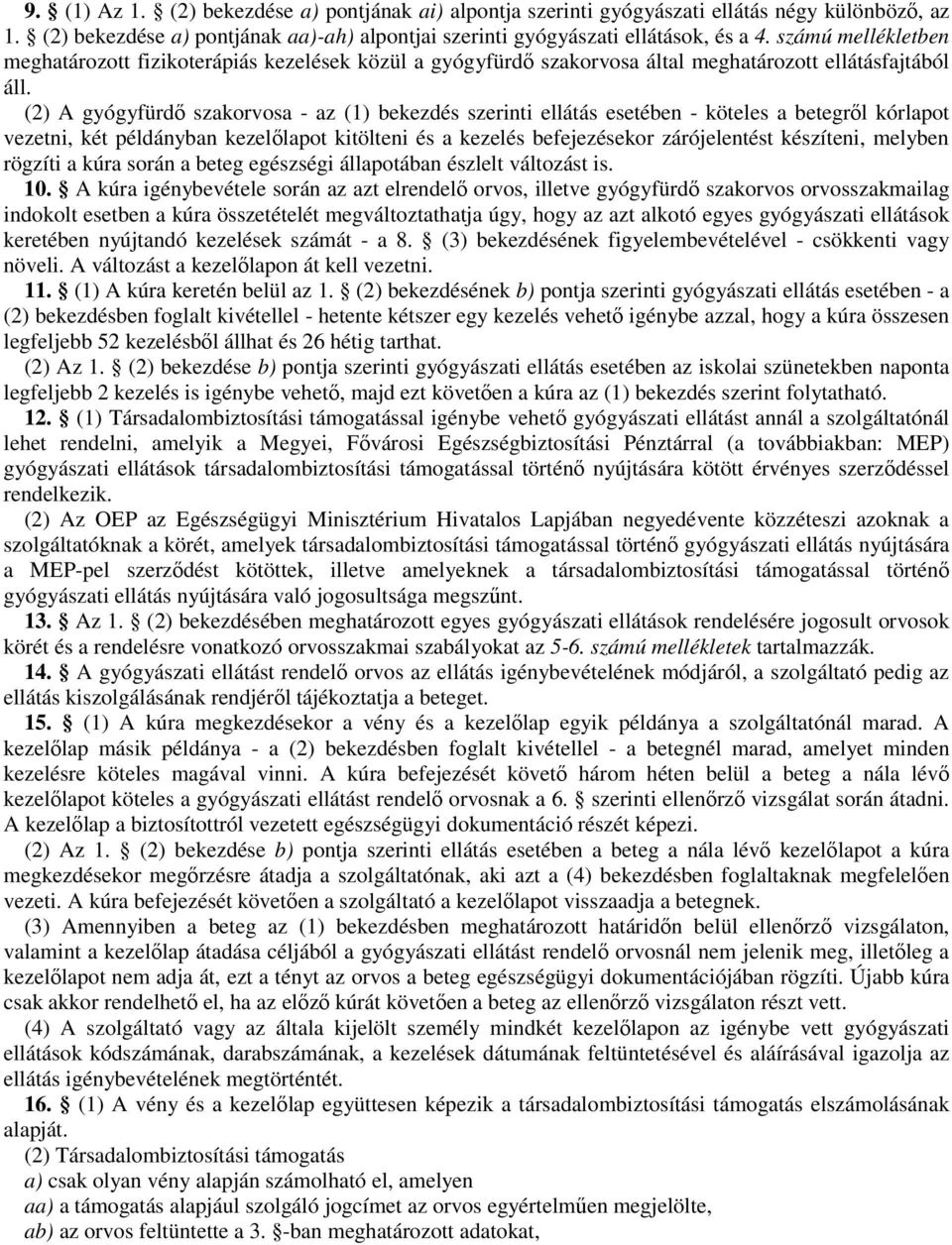 (2) A gyógyfürdı szakorvosa - az (1) bekezdés szerinti ellátás esetében - köteles a betegrıl kórlapot vezetni, két példányban kezelılapot kitölteni és a kezelés befejezésekor zárójelentést készíteni,