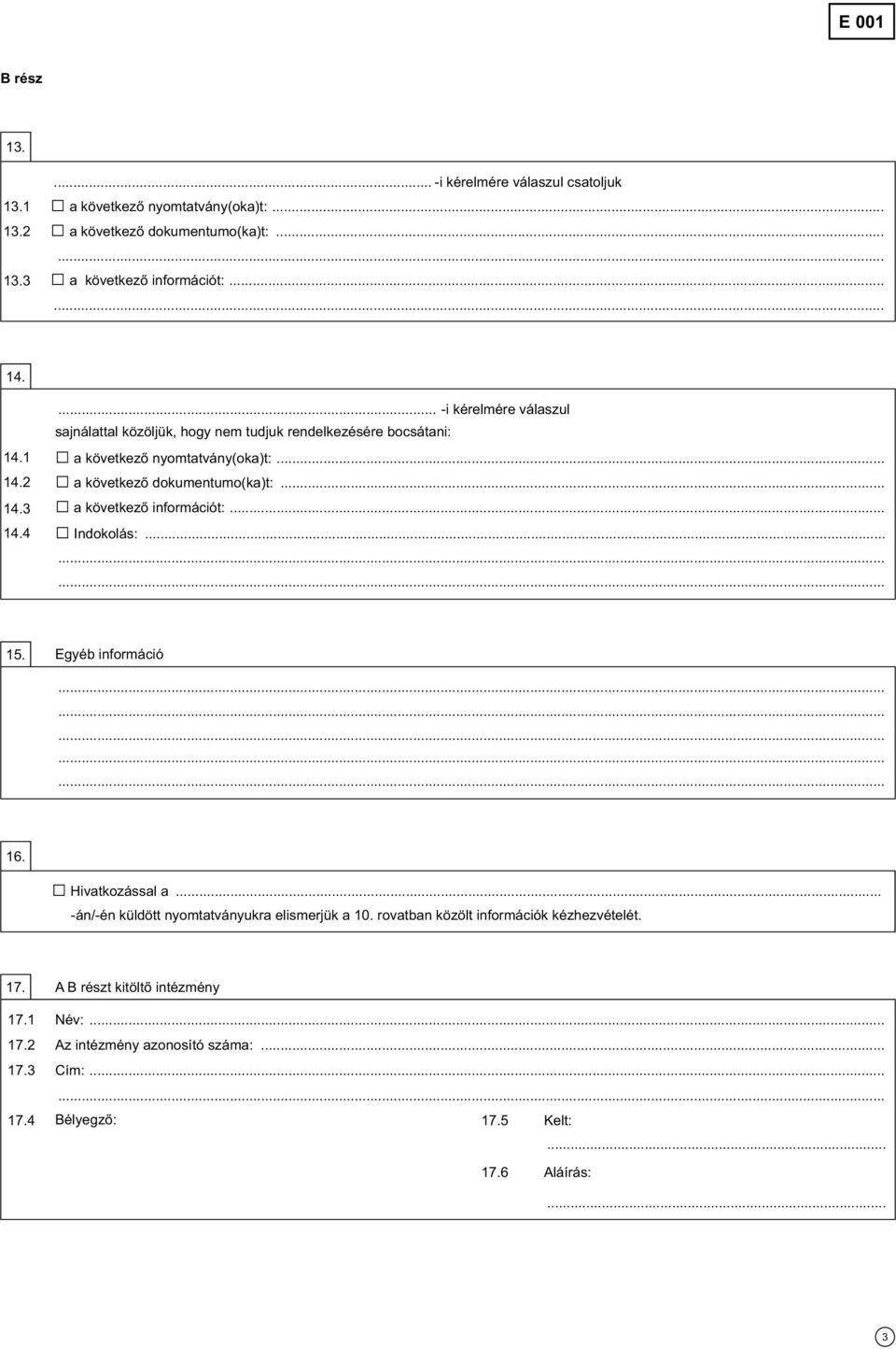 .. 14.3 a következő információt:... 14.4 Indokolás:... 15. Egyéb információ 16. Hivatkozással a... -án/-én küldött nyomtatványukra elismerjük a 10.