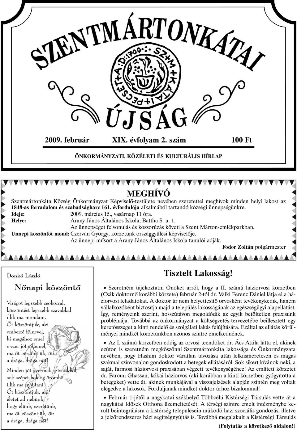 szabadságharc 161. évfordulója alkalmából tartandó községi ünnepségünkre. Ideje: 2009. március 15., vasárnap 11 óra. Helye: Arany János Általános Iskola, Battha S. u. 1. Az ünnepséget felvonulás és koszorúzás követi a Szent Márton-emlékparkban.