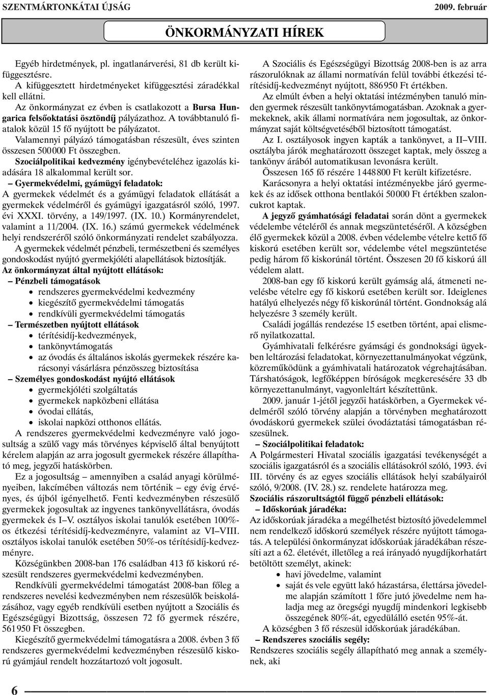 Valamennyi pályázó támogatásban részesült, éves szinten összesen 500000 Ft összegben. Szociálpolitikai kedvezmény igénybevételéhez igazolás kiadására 18 alkalommal került sor.