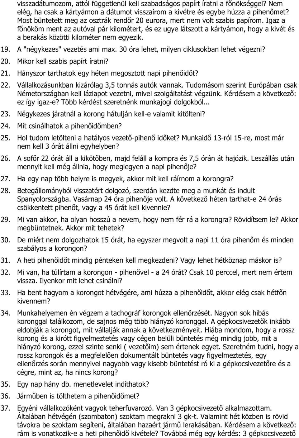 Igaz a főnököm ment az autóval pár kilométert, és ez ugye látszott a kártyámon, hogy a kivét és a berakás közötti kilométer nem egyezik. 19. A "négykezes" vezetés ami max.