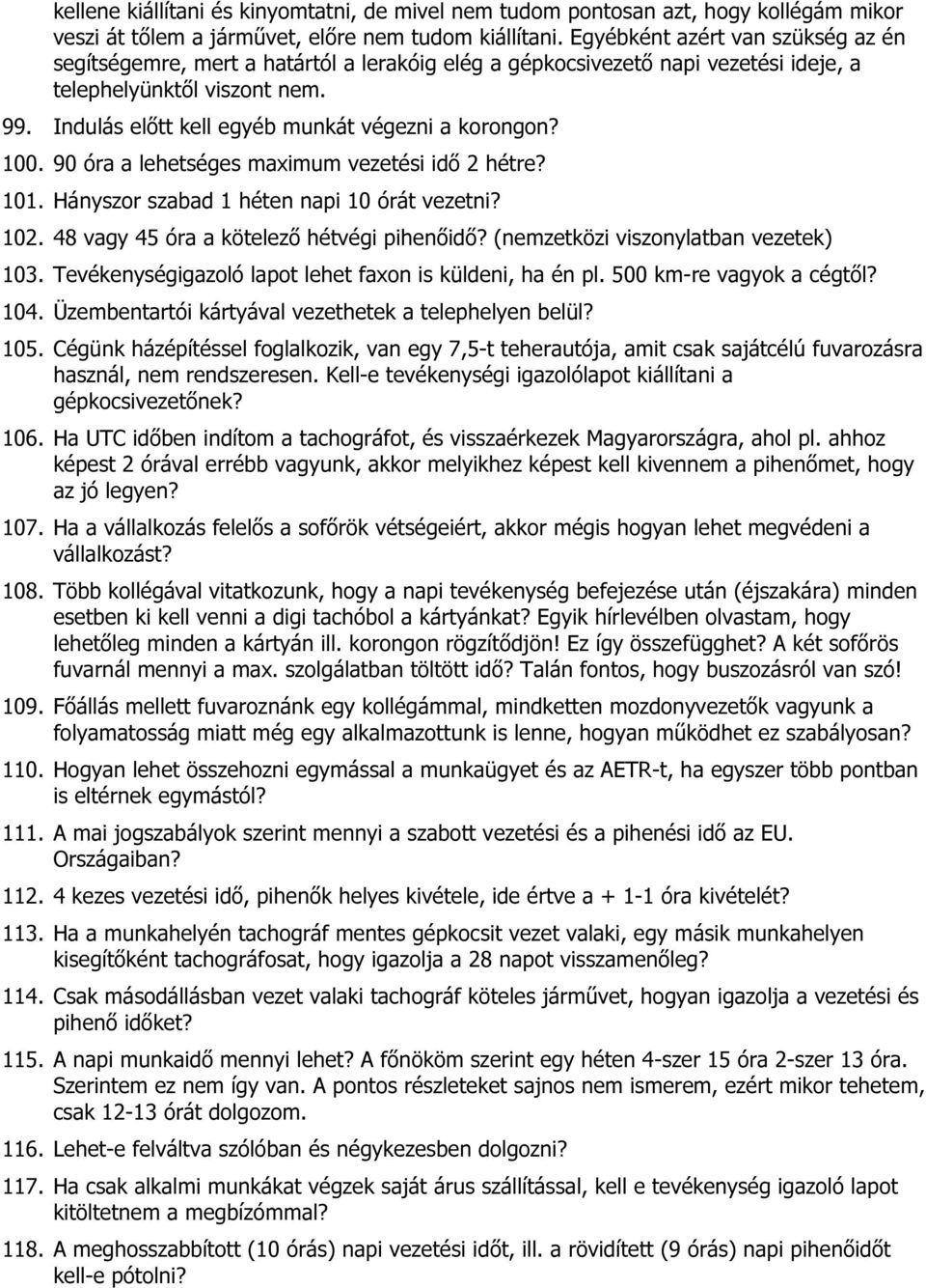 Indulás előtt kell egyéb munkát végezni a korongon? 100. 90 óra a lehetséges maximum vezetési idő 2 hétre? 101. Hányszor szabad 1 héten napi 10 órát vezetni? 102.